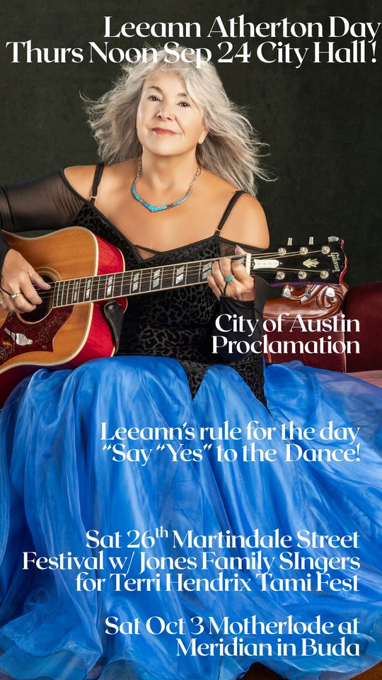 Leeann Atherton with her guitar. Leeann Atherton Day, Thursday noon September 24, City Hall. City of Austin Proclamation. Leeann's rule for the day: Say Yes to the Dance. Sat 26th Martindale Street Festival with Jones Family Singers for Terri Hendrix Tami Fest. Sat Oct 3 Motherlode at Meridian in Buda.
